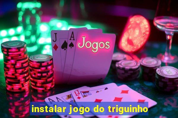 instalar jogo do triguinho